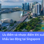 Ưu điểm và nhược điểm khi xuất khẩu lao động tại Singapore